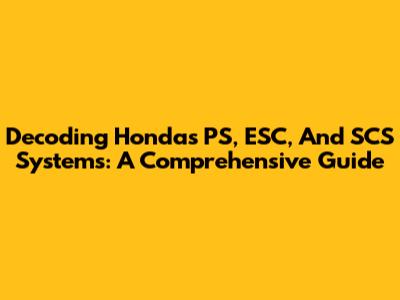 Decoding Honda's PS, ESC, And SCS Systems: A Comprehensive Guide