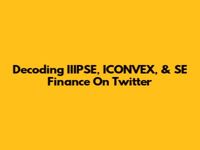 Decoding IIIPSE, ICONVEX, & SE Finance On Twitter