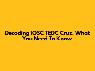 Decoding IOSC TEDC Cruz: What You Need To Know
