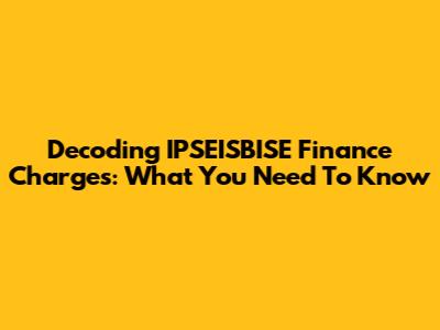 Decoding IPSEISBISE Finance Charges: What You Need To Know