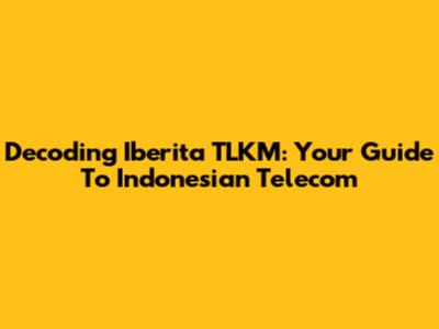 Decoding Iberita TLKM: Your Guide To Indonesian Telecom