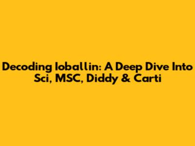 Decoding Ioballin: A Deep Dive Into Sci, MSC, Diddy & Carti