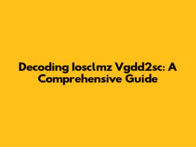 Decoding Iosclmz Vgdd2sc: A Comprehensive Guide