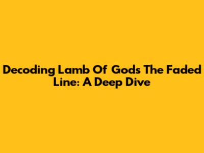 Decoding Lamb Of God's 'The Faded Line': A Deep Dive