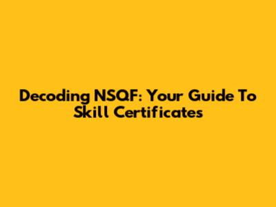 Decoding NSQF: Your Guide To Skill Certificates