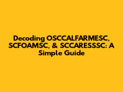 Decoding OSCCALFARMESC, SCFOAMSC, & SCCARESSSC: A Simple Guide