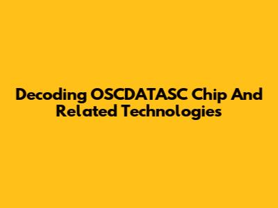 Decoding OSCDATASC Chip And Related Technologies