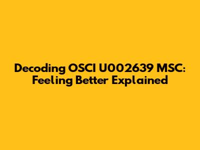 Decoding OSCI U002639 MSC: Feeling Better Explained
