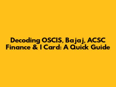 Decoding OSCIS, Bajaj, ACSC Finance & I Card: A Quick Guide