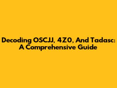 Decoding OSCJJ, 4Z0, And Tadasc: A Comprehensive Guide