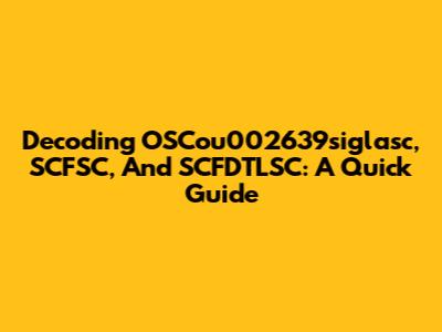 Decoding OSCou002639siglasc, SCFSC, And SCFDTLSC: A Quick Guide
