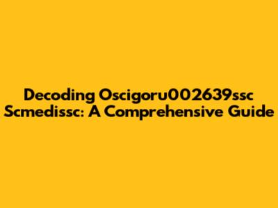 Decoding Oscigoru002639ssc Scmedissc: A Comprehensive Guide