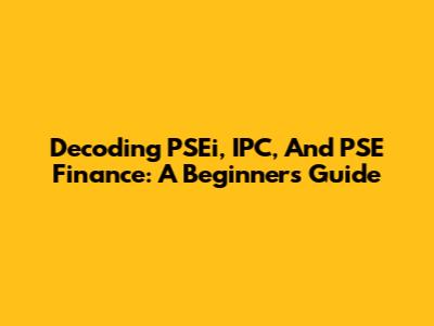 Decoding PSEi, IPC, And PSE Finance: A Beginner's Guide