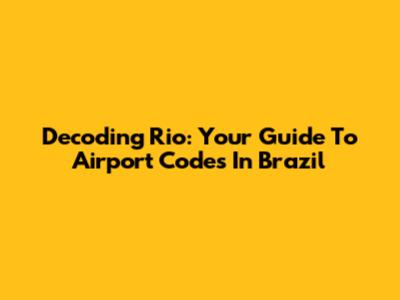 Decoding Rio: Your Guide To Airport Codes In Brazil