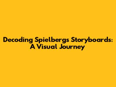Decoding Spielberg's Storyboards: A Visual Journey