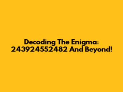 Decoding The Enigma: 243924552482 And Beyond!