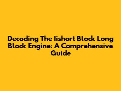 Decoding The Iishort Block Long Block Engine: A Comprehensive Guide