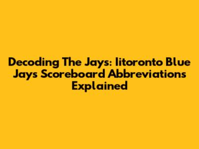 Decoding The Jays: Iitoronto Blue Jays Scoreboard Abbreviations Explained