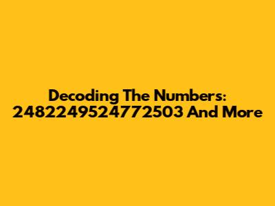 Decoding The Numbers: 2482249524772503 And More
