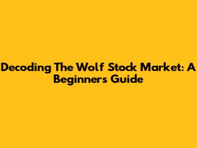 Decoding The Wolf Stock Market: A Beginner's Guide