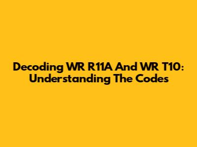 Decoding WR R11A And WR T10: Understanding The Codes