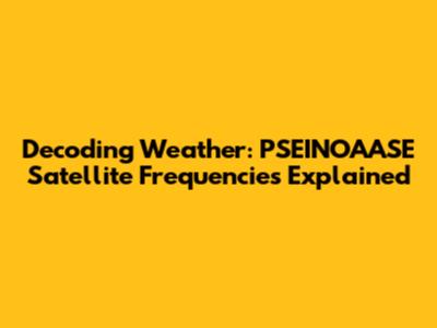 Decoding Weather: PSEINOAASE Satellite Frequencies Explained