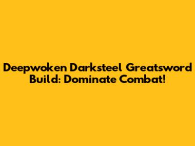 Deepwoken Darksteel Greatsword Build: Dominate Combat!