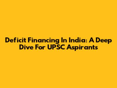Deficit Financing In India: A Deep Dive For UPSC Aspirants