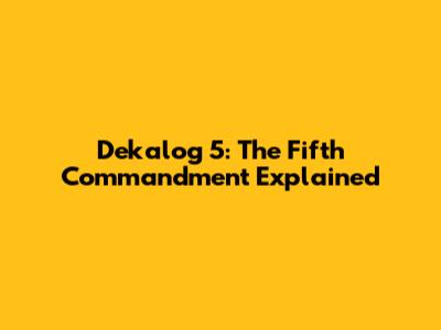 Dekalog 5: The Fifth Commandment Explained