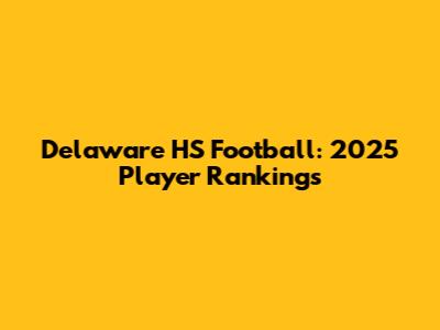 Delaware HS Football: 2025 Player Rankings