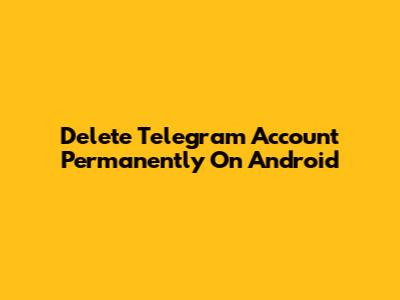 Delete Telegram Account Permanently On Android