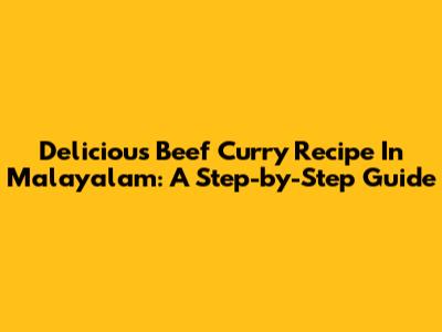 Delicious Beef Curry Recipe In Malayalam: A Step-by-Step Guide