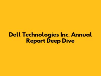 Dell Technologies Inc. Annual Report Deep Dive