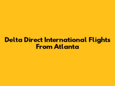 Delta Direct International Flights From Atlanta