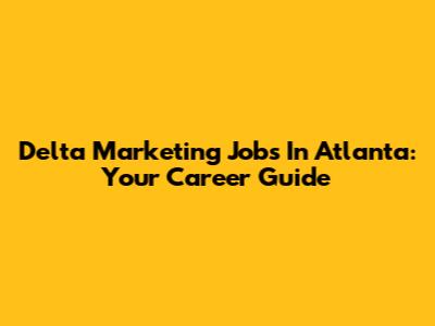Delta Marketing Jobs In Atlanta: Your Career Guide