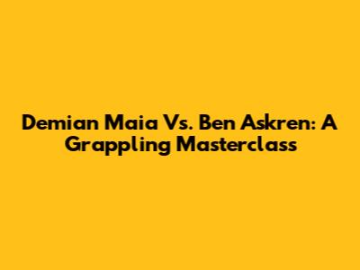 Demian Maia Vs. Ben Askren: A Grappling Masterclass