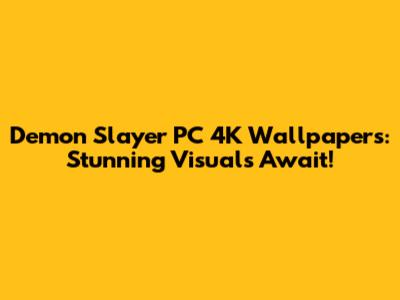 Demon Slayer PC 4K Wallpapers: Stunning Visuals Await!