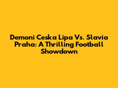 Demoni Ceska Lipa Vs. Slavia Praha: A Thrilling Football Showdown