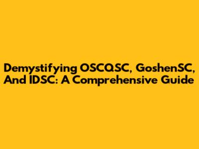 Demystifying OSCQSC, GoshenSC, And IDSC: A Comprehensive Guide