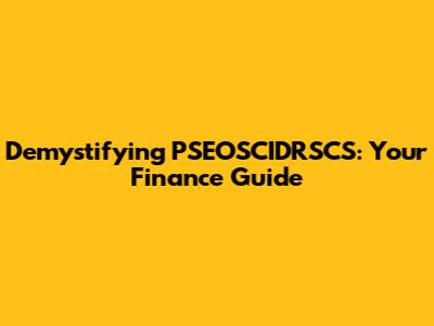 Demystifying PSEOSCIDRSCS: Your Finance Guide