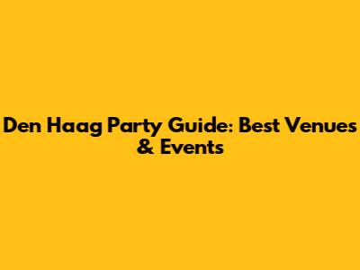 Den Haag Party Guide: Best Venues & Events