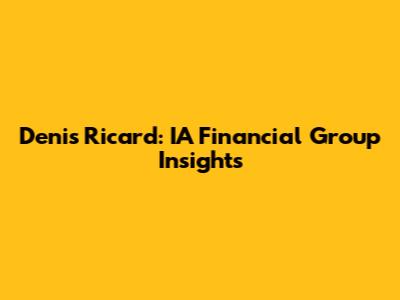 Denis Ricard: IA Financial Group Insights