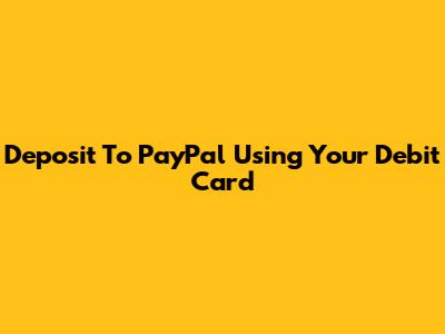 Deposit To PayPal Using Your Debit Card