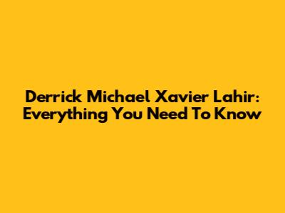 Derrick Michael Xavier Lahir: Everything You Need To Know