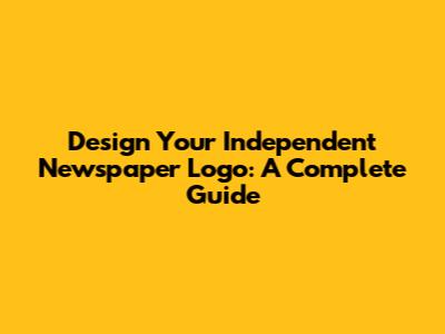 Design Your Independent Newspaper Logo: A Complete Guide