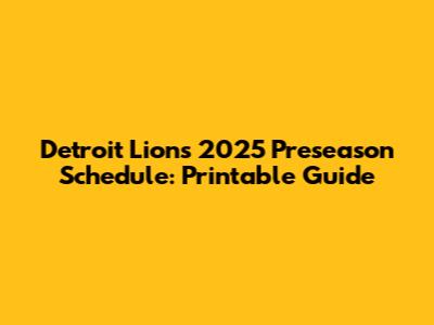 Detroit Lions 2025 Preseason Schedule: Printable Guide