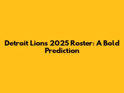 Detroit Lions 2025 Roster: A Bold Prediction