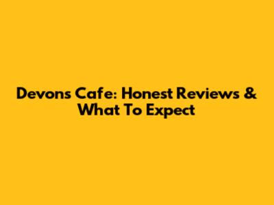 Devon's Cafe: Honest Reviews & What To Expect