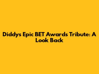 Diddy's Epic BET Awards Tribute: A Look Back
