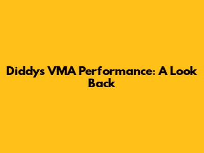 Diddy's VMA Performance: A Look Back